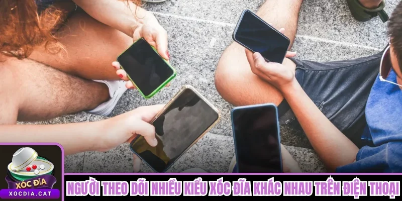 Người theo dõi nhiều kiểu xóc đĩa khác nhau trên điện thoại